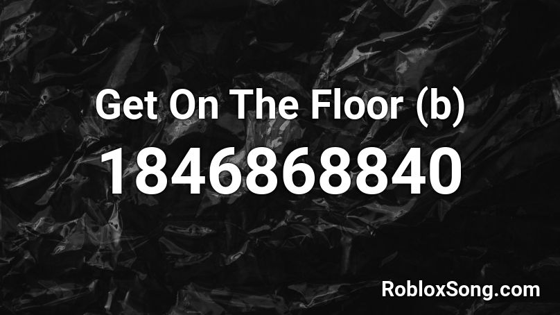 Get On The Floor (b) Roblox ID