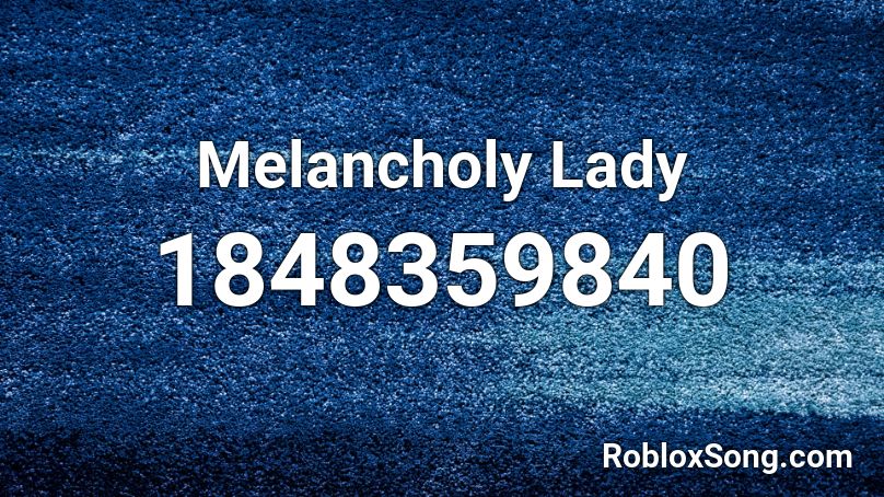 Melancholy Lady Roblox ID