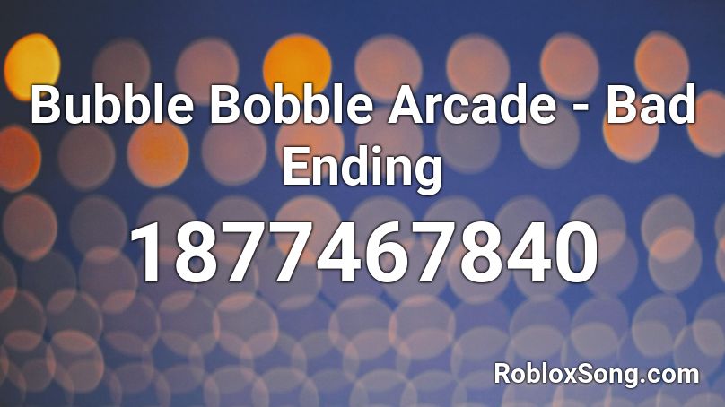 Bubble Bobble Arcade Bad Ending Roblox Id Roblox Music Codes - bubble booble roblox id