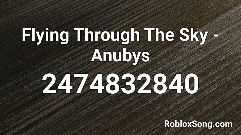 Flying Through The Sky - Anubys Roblox ID