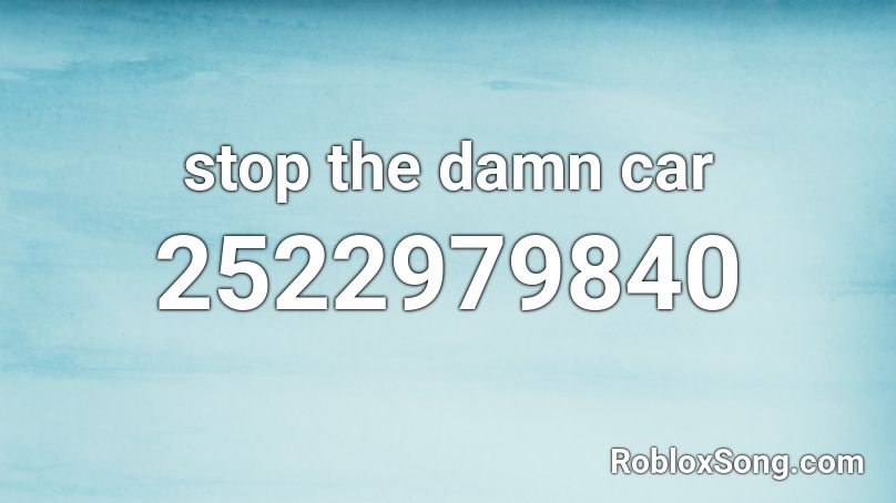 stop the damn car Roblox ID