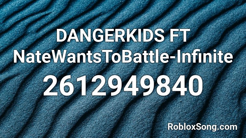 DANGERKIDS FT NateWantsToBattle-Infinite Roblox ID
