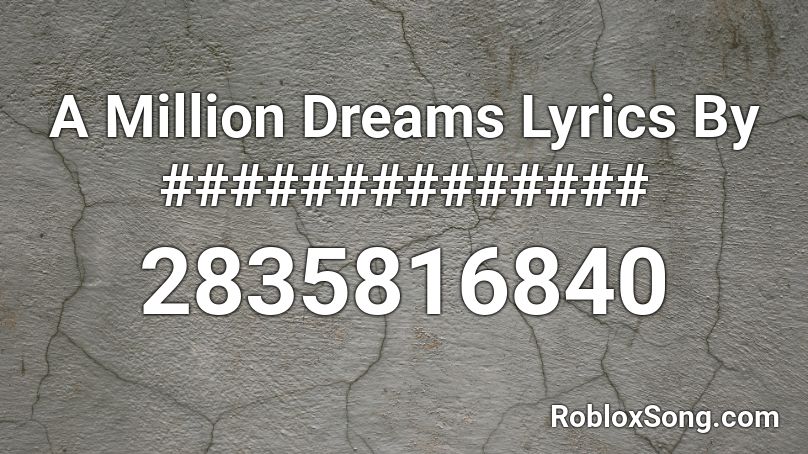 A Million Dreams Lyrics By ############## Roblox ID