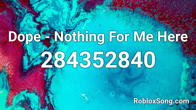 Dope - Nothing For Me Here Roblox ID - Roblox music codes
