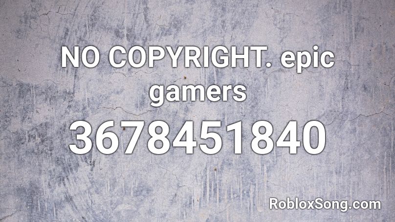 NO COPYRIGHT. epic gamers Roblox ID