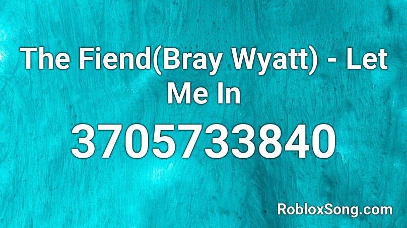 The Fiend(Bray Wyatt) - Let Me In Roblox ID