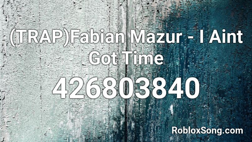 (TRAP)Fabian Mazur - I Aint Got Time  Roblox ID