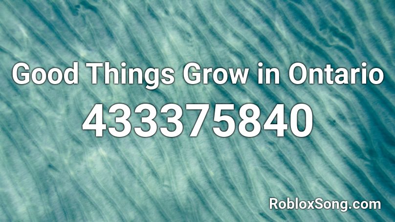 Good Things Grow in Ontario Roblox ID