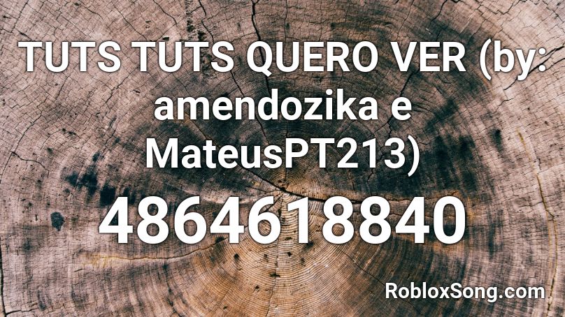 TUTS TUTS QUERO VER (by: amendozika e MateusPT213) Roblox ID