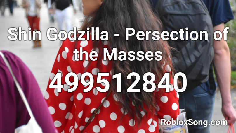 Shin Godzilla - Persection of the Masses Roblox ID