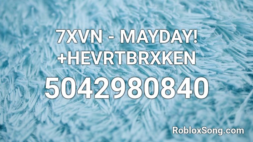 7XVN - MAYDAY! +HEVRTBRXKEN Roblox ID