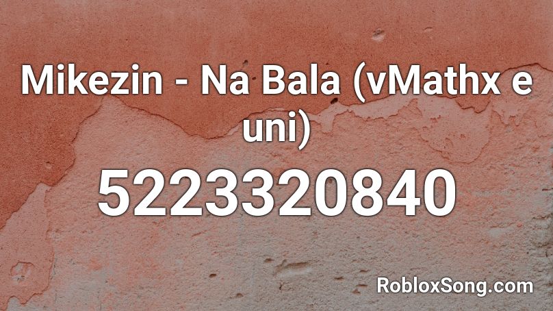 Mikezin - Na Bala (vMathx e uni) Roblox ID
