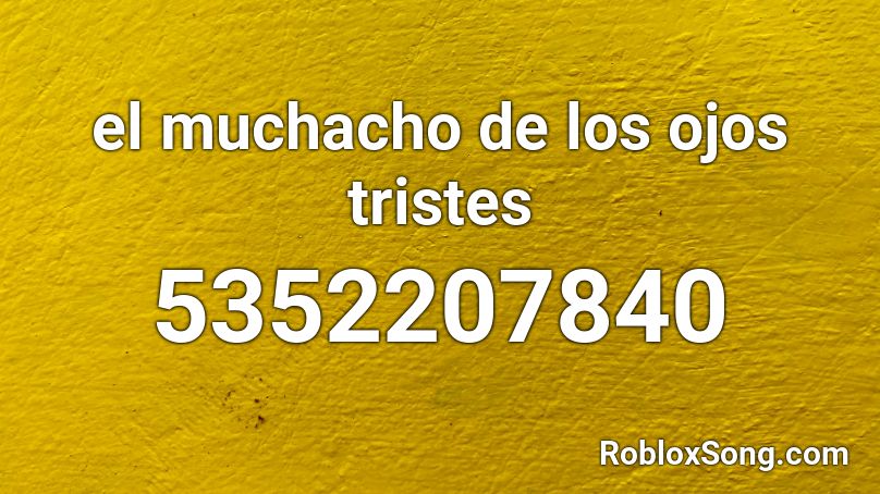 El Muchacho De Los Ojos Tristes Roblox Id Roblox Music Codes - code roblox musique triste