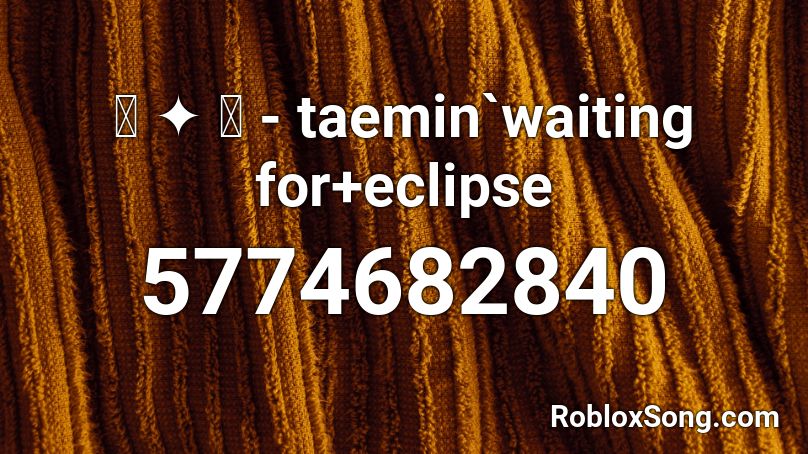 ꒰ ༉ ꒱ - taemin`waiting for + eclipse Roblox ID