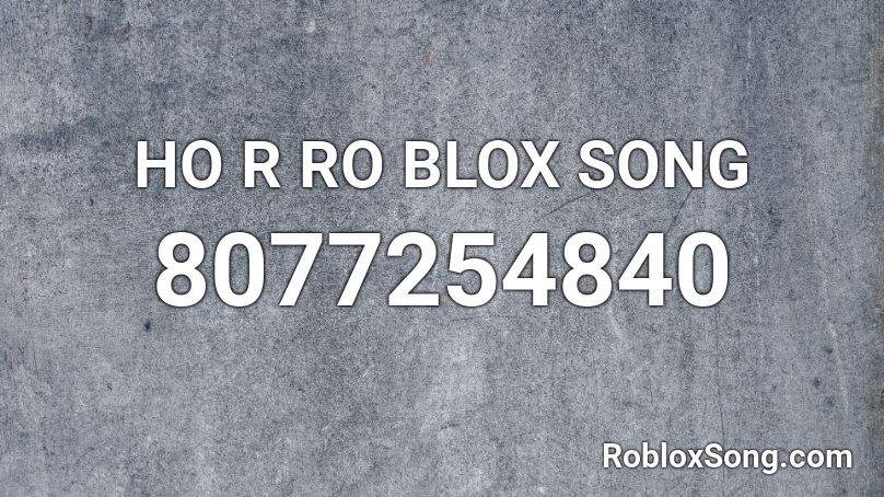 HO R RO BLOX SONG Roblox ID