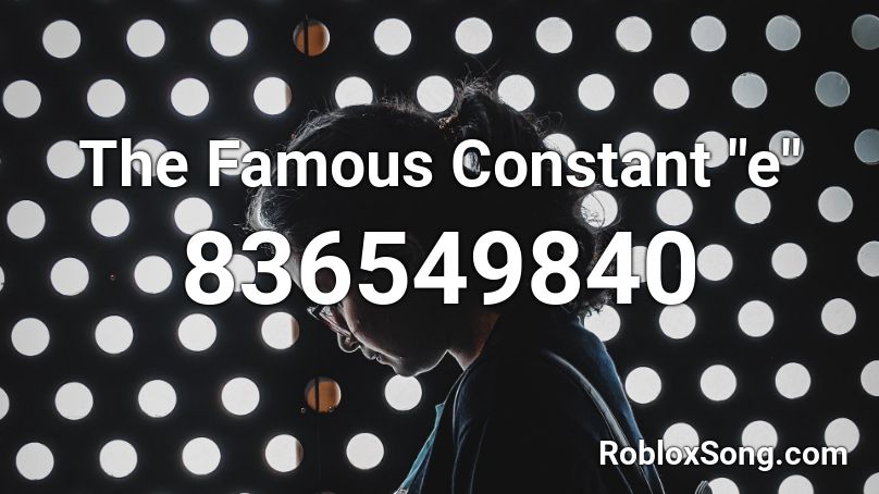 The Famous Constant E Roblox Id Roblox Music Codes - im not famous ajr roblox id