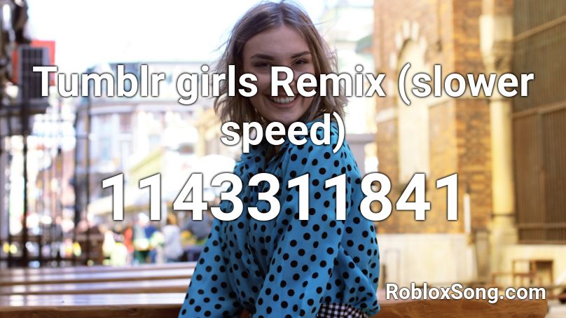 Tumblr girls Remix (slower speed) Roblox ID