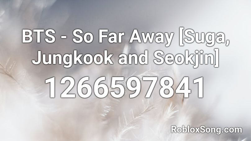 BTS - So Far Away [Suga, Jungkook and Seokjin] Roblox ID
