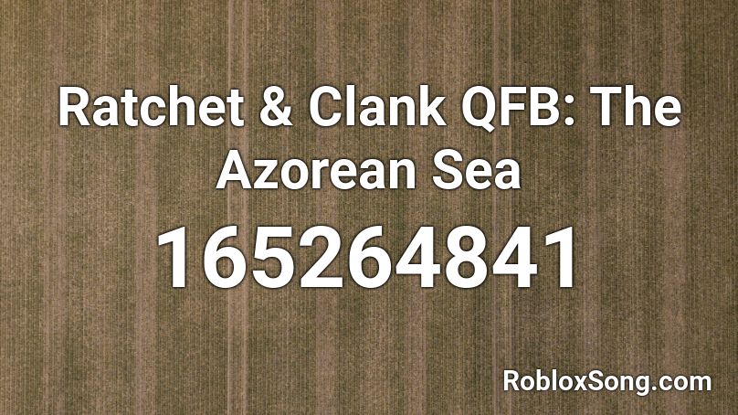 Ratchet & Clank QFB: The Azorean Sea 🎵 Roblox ID