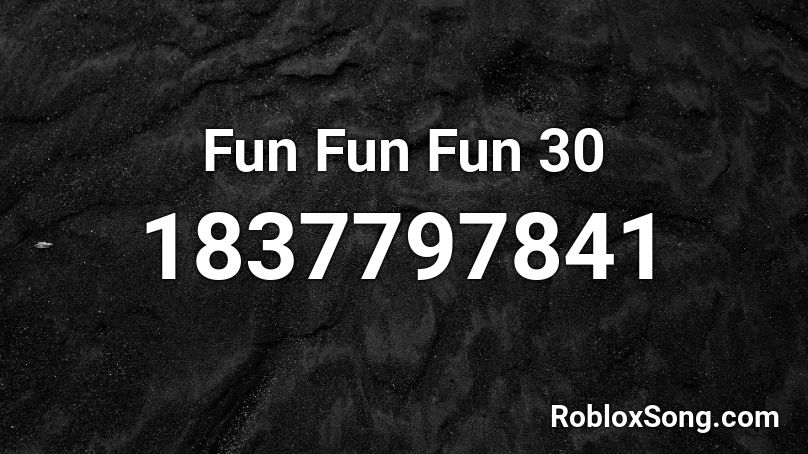Fun Fun Fun 30 Roblox ID