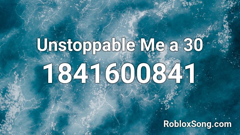 Unstoppable Me a 30 Roblox ID