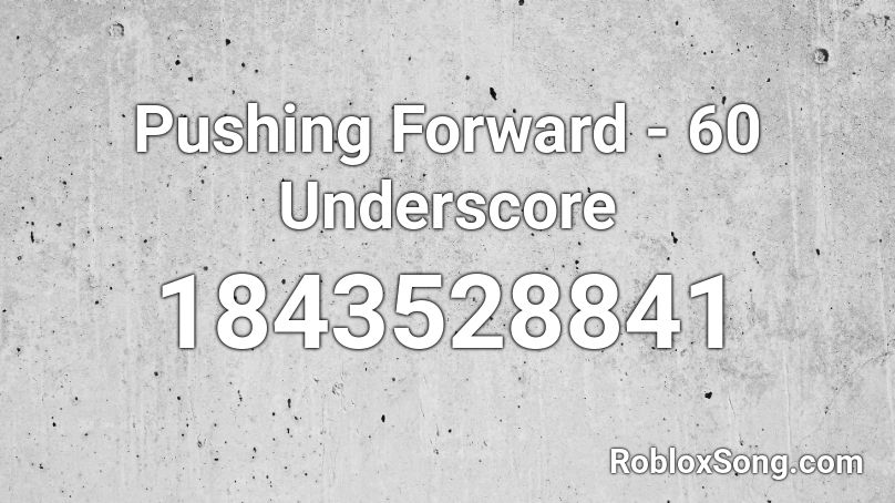 Pushing Forward - 60 Underscore Roblox ID