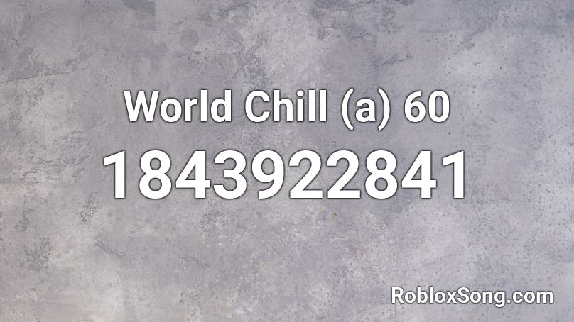 World Chill (a) 60 Roblox ID