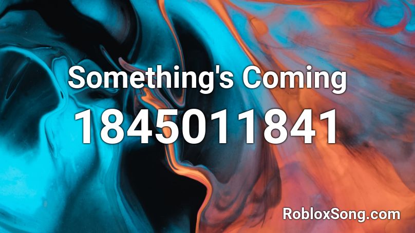 Something's Coming Roblox ID