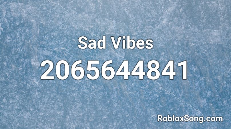Sad Vibes Roblox Id - Roblox Music Codes Sad Vibes Roblox Id - Roblox Music Codes
