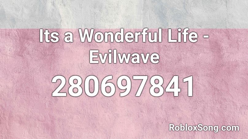 Its a Wonderful Life - Evilwave Roblox ID