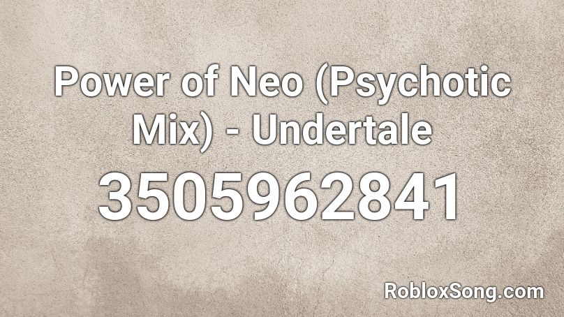 Power of Neo (Psychotic Mix) - Undertale Roblox ID