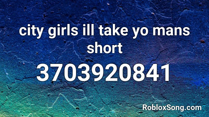 City Girls Ill Take Yo Mans Short Roblox Id Roblox Music Codes - city girls roblox code