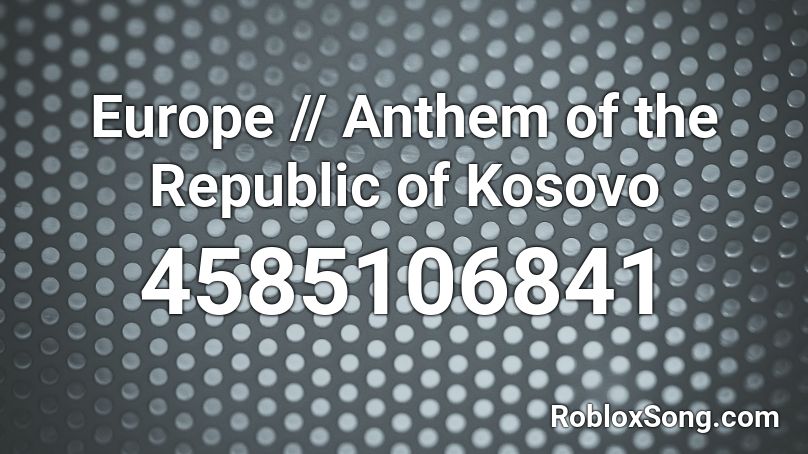 Europe // Anthem of the Republic of Kosovo Roblox ID