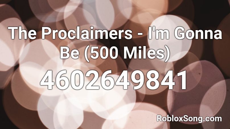 The Proclaimers - I'm Gonna Be (500 Miles) Roblox ID
