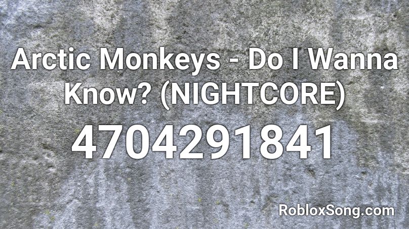 Arctic Monkeys Do I Wanna Know Nightcore Roblox Id Roblox Music Codes - i just wanna die nightcore roblox id