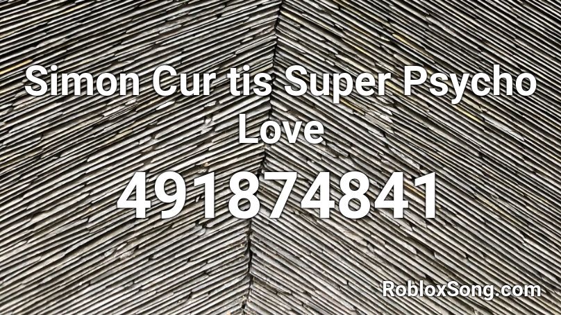 Simon Cur Tis Super Psycho Love Roblox Id Roblox Music Codes - nightcore pretty little psycho roblox