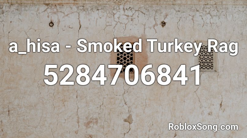 a_hisa - Smoked Turkey Rag Roblox ID