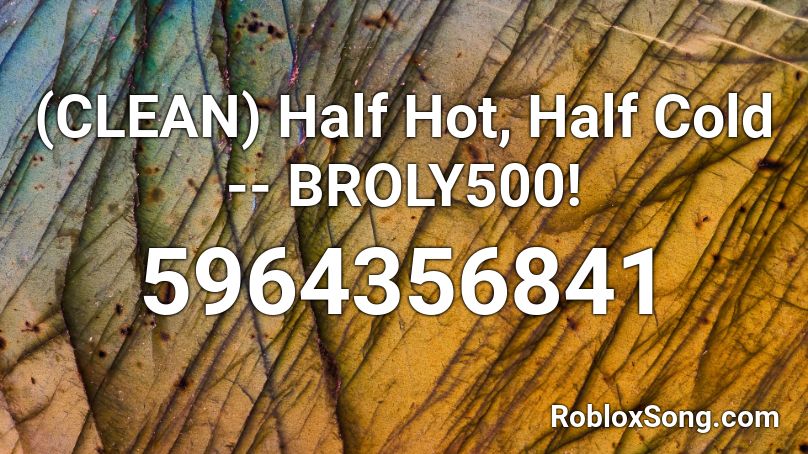 Clean Half Hot Half Cold Broly500 Roblox Id Roblox Music Codes - hot and cold id code roblox