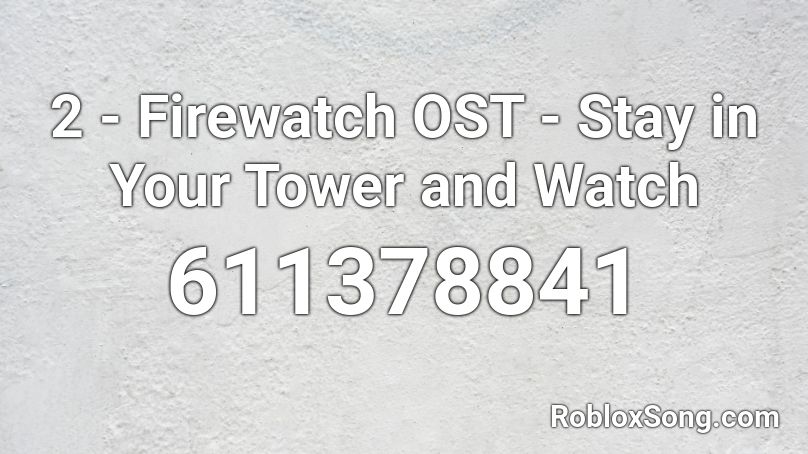 2 - Firewatch OST - Stay in Your Tower and Watch Roblox ID