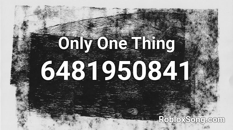 Only One Thing Roblox ID
