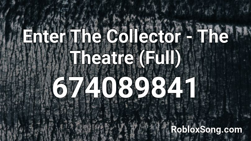 Enter The Collector The Theatre Full Roblox Id Roblox Music Codes - roblox piano tiptoe