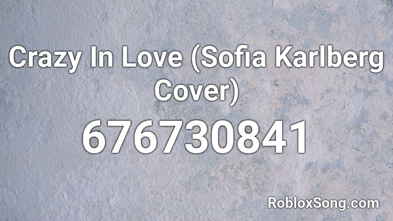 Crazy In Love Sofia Karlberg Cover Roblox Id Roblox Music Codes - crazy ncs roblox id