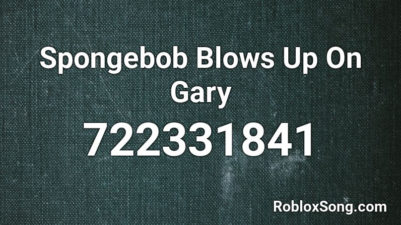 Spongebob Blows Up On Gary Roblox ID