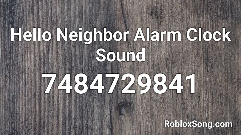 Hello Neighbor Alarm Clock Sound Roblox ID