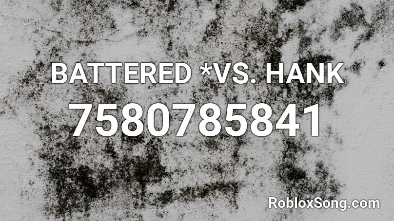 BATTERED *VS. HANK Roblox ID