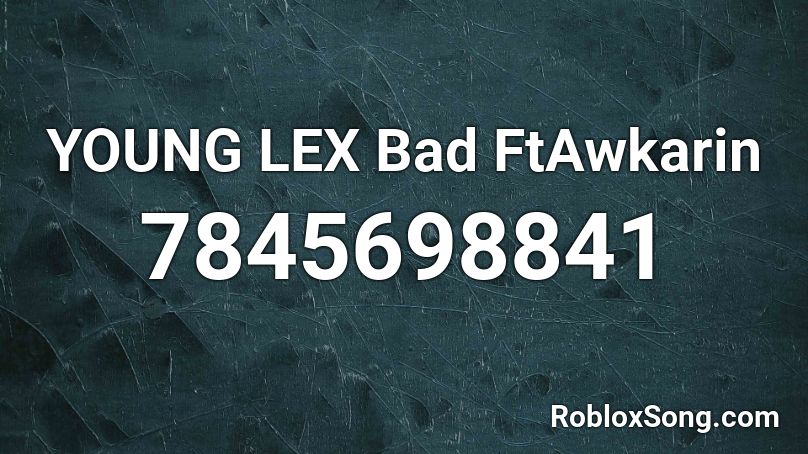 YOUNG LEX  Bad FtAwkarin Roblox ID