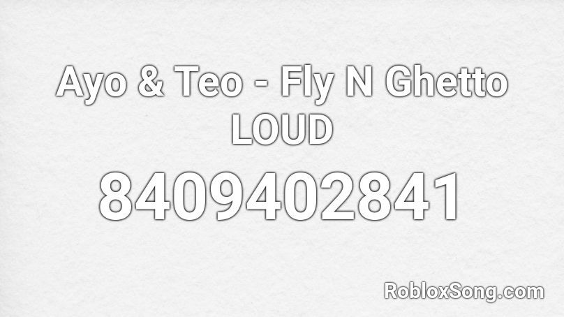 Ayo & Teo - Fly N Ghetto LOUD Roblox ID
