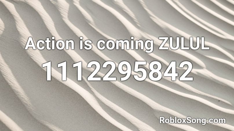 Action is coming ZULUL Roblox ID