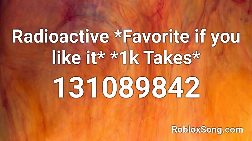 Radioactive *Favorite if you like it* *1k Takes* Roblox ID