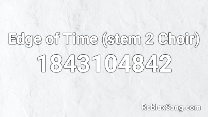 Edge of Time (stem 2 Choir) Roblox ID